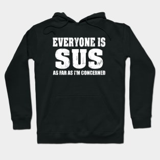 Everyone is Sus as far as I'm Concerned Hoodie